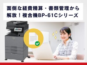 面倒な経費精算・書類管理から解放!複合機BP-61Cシリーズ